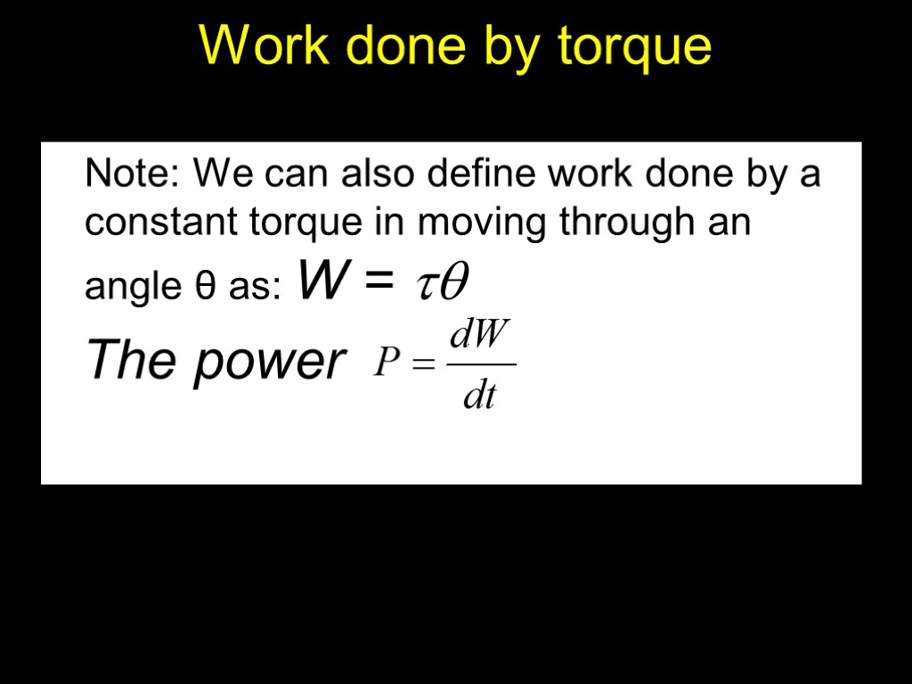 Work done by torque Note: We can also define work done by a constant